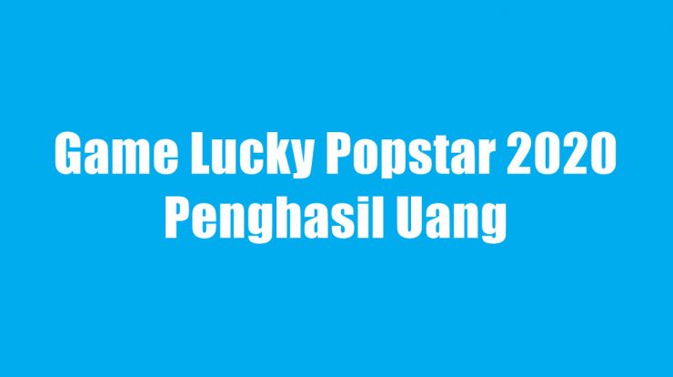 Game Lucky Popstar 2020 Penghasil Uang