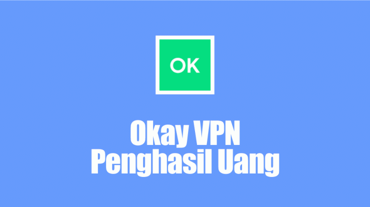Aplikasi Okay VPN Penghasil Uang