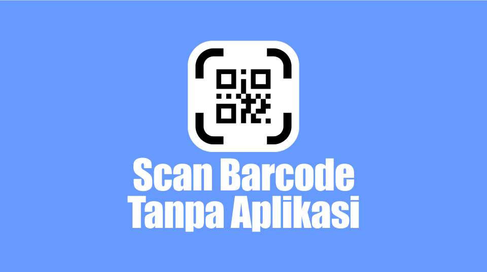 Cara Scan Barcode Tanpa Aplikasi Tanpa Ribet 5462