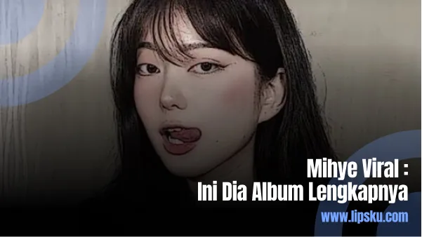 Mihye Viral Ini Dia Album Lengkapnya