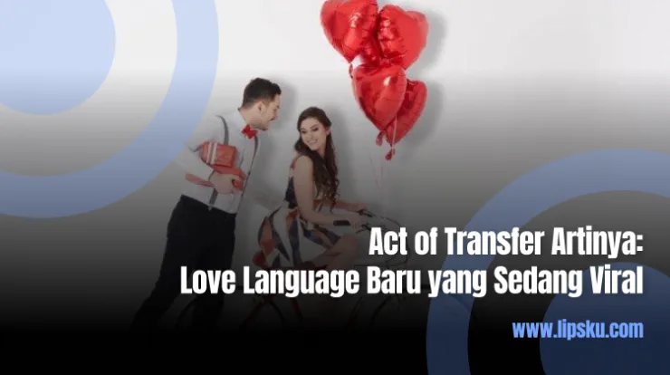 Act of Transfer Artinya Love Language Baru yang Sedang Viral