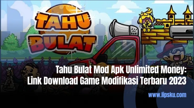 Tahu Bulat Mod Apk Unlimited Money Link Download Game Modifikasi Terbaru 2023