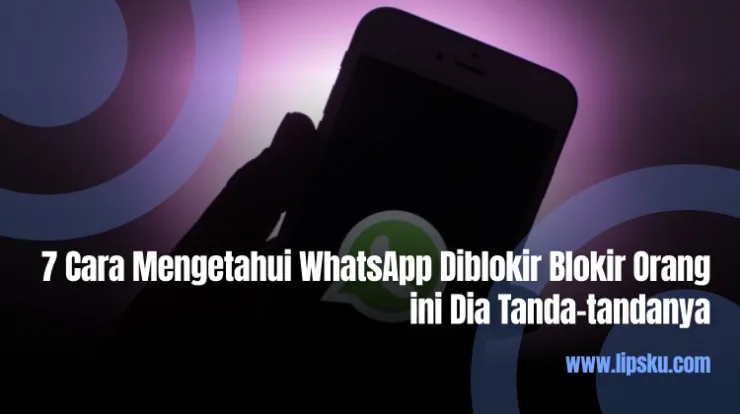7 Cara Mengetahui WhatsApp Diblokir Blokir Orang, ini Dia Tanda-tandanya