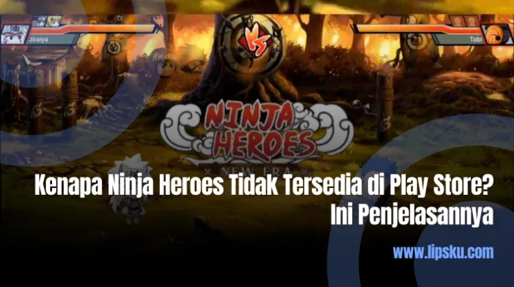 Kenapa Ninja Heroes Tidak Tersedia di Play Store Ini Penjelasannya