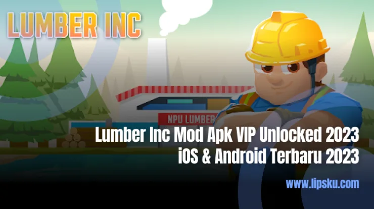 Lumber Inc Mod Apk VIP Unlocked 2023 iOS & Android Terbaru 2023