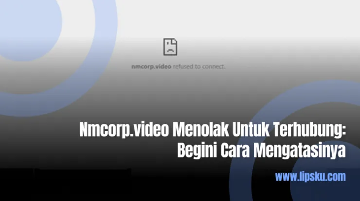 Nmcorp.video Menolak Untuk Terhubung: Begini Cara Mengatasinya