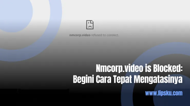 Nmcorp.video is Blocked: Begini Cara Tepat Mengatasinya