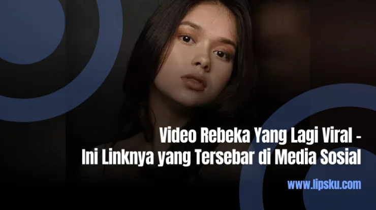 Video Rebeka Yang Lagi Viral – Ini Linknya yang Tersebar di Media Sosial