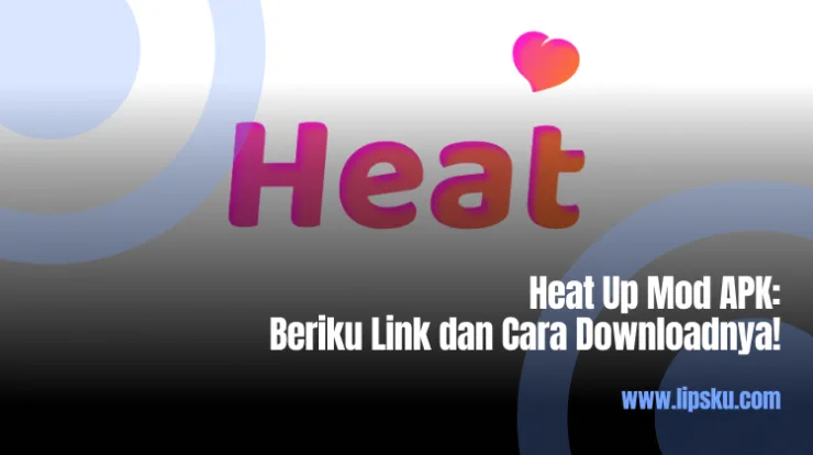 Heat Up Mod APK: Beriku Link dan Cara Downloadnya!