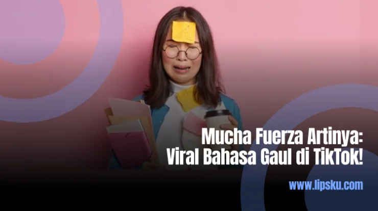 Mucha Fuerza Artinya: Viral Bahasa Gaul di TikTok!