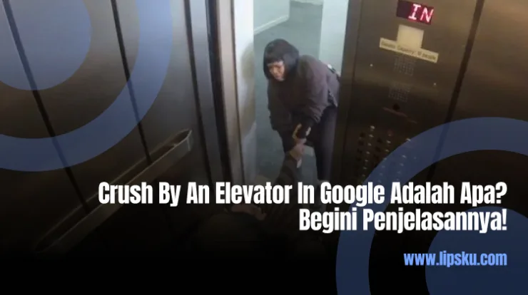Crush By An Elevator In Google Adalah Apa? Begini Penjelasannya!