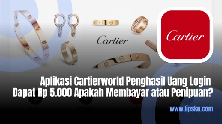 Aplikasi Cartierworld Penghasil Uang Login Dapat Rp 5.000 Apakah Membayar atau Penipuan?