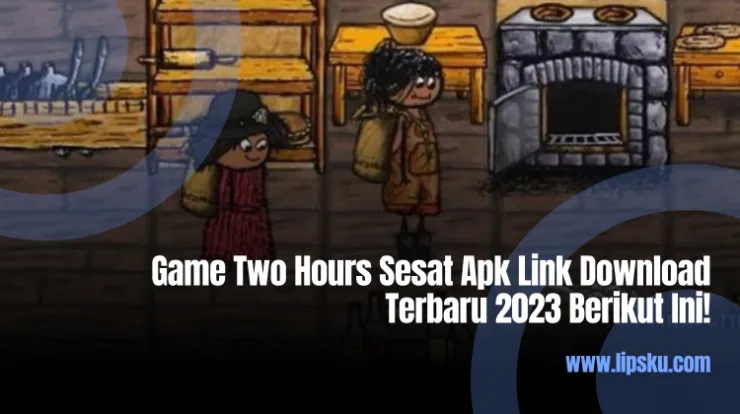 Game Two Hours Sesat Apk Link Download Terbaru 2023 Berikut Ini!