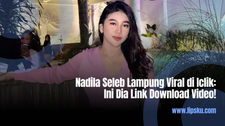 Nadila Seleb Lampung Viral di Iclik: Ini Dia Link Download Video!