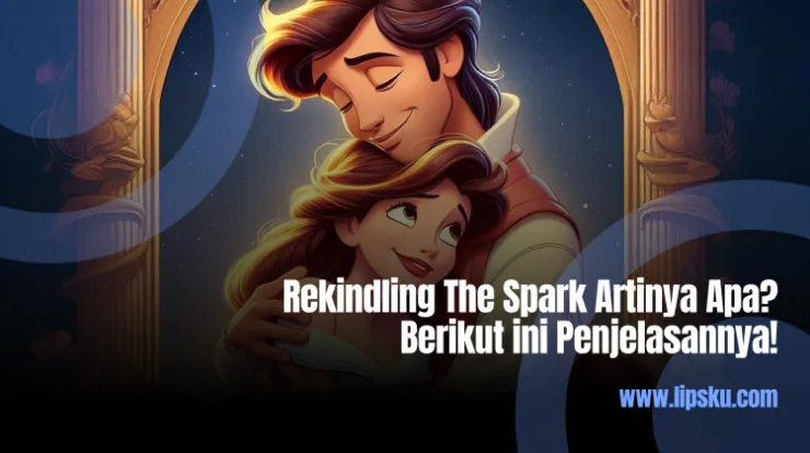 Rekindling The Spark Artinya Apa? Berikut ini Penjelasannya!