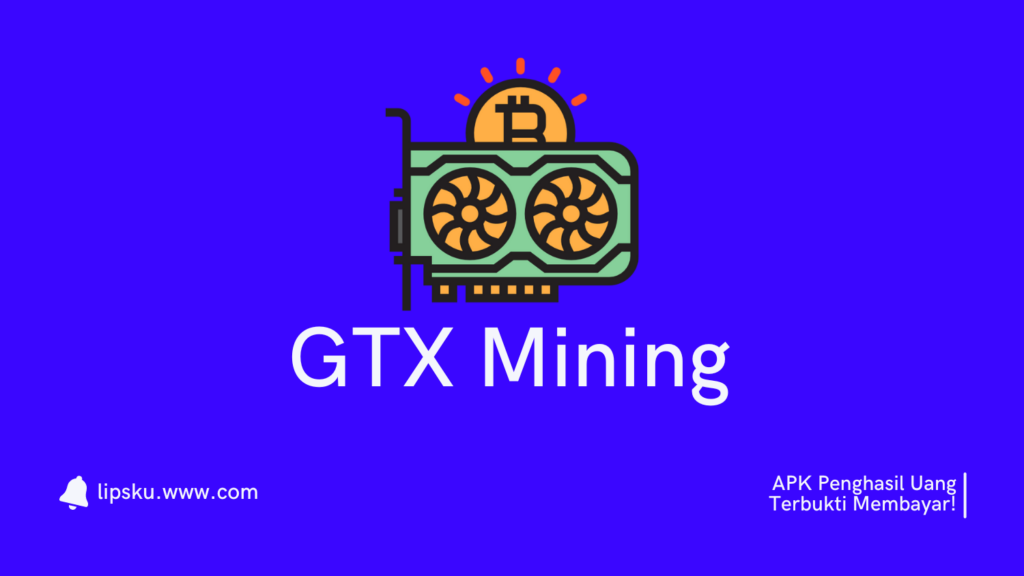 Aplikasi GTX Mining Penghasil Uang Apakah Membayar atau Penipuan?