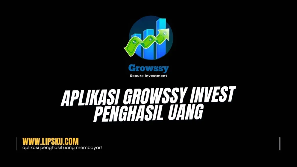 Aplikasi Growssy Invest Penghasil Uang, Login Dapat Rp 20.000 Membayar atau Penipuan?