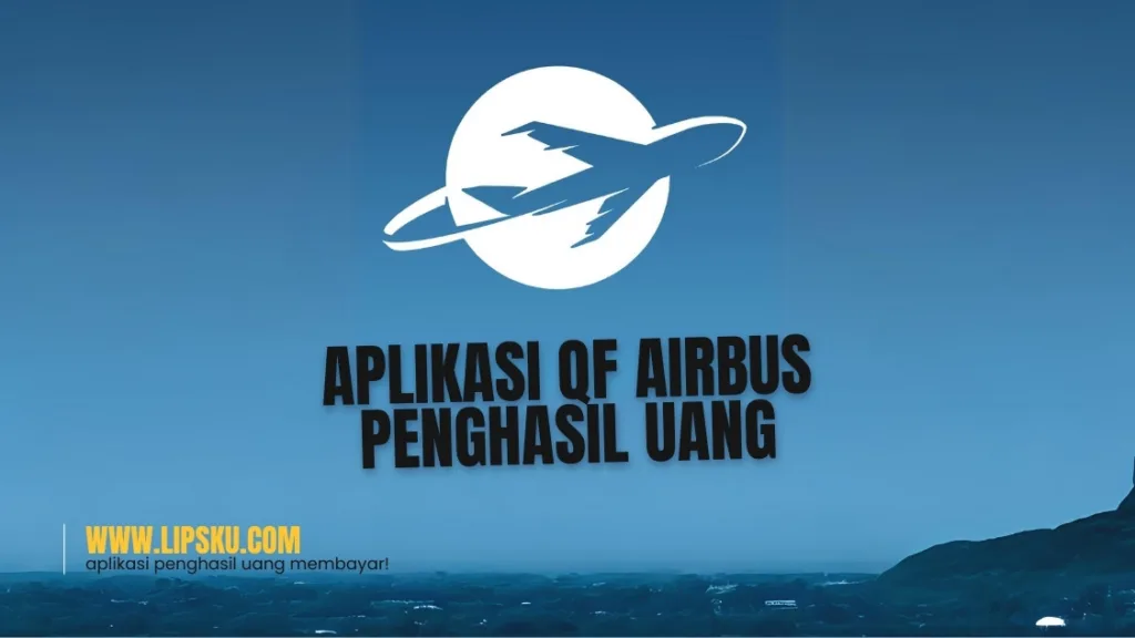 Aplikasi QF Airbus Penghasil Uang Login Dapat Rp12.000 Apakah Membayar atau Penipuan?