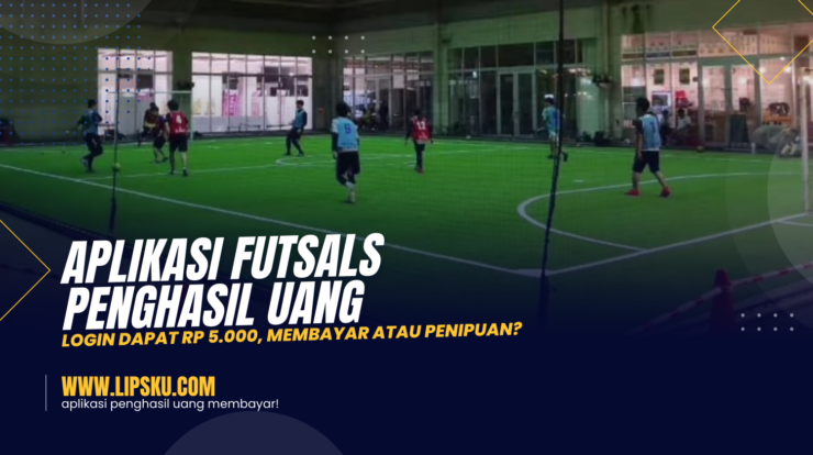 Aplikasi Futsals Penghasil Uang Login Dapat Rp 5.000, Membayar atau Penipuan?