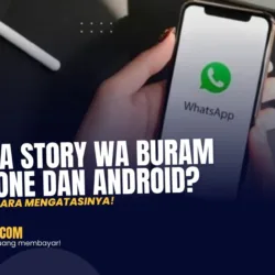 Kenapa Story WA Buram di Iphone dan Android? Berikut Ini Cara Mengatasinya!