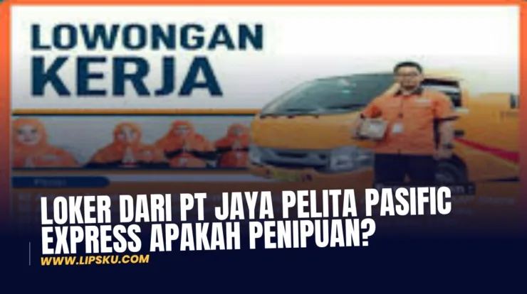 Loker dari PT Jaya Pelita Pasific Express Apakah Penipuan?