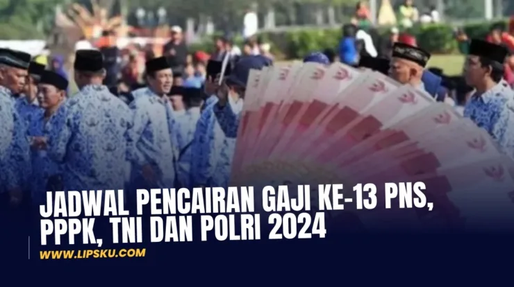 Jadwal Pencairan Gaji Ke-13 PNS, PPPK, TNI dan Polri 2024