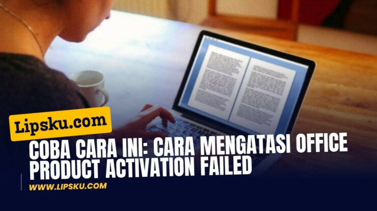 Coba Cara Ini: Cara Mengatasi Office Product Activation Failed