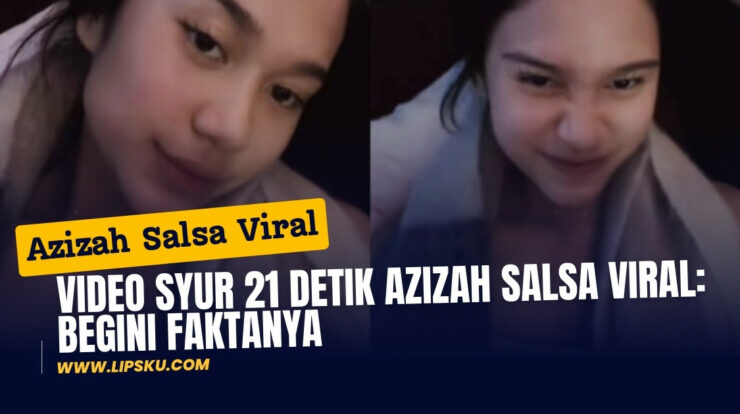 Video Syur 21 Detik Azizah Salsa Viral: Begini Faktanya