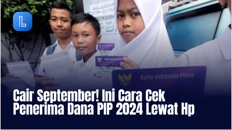 Cair September! Ini Cara Cek Penerima Dana PIP 2024 Lewat Hp