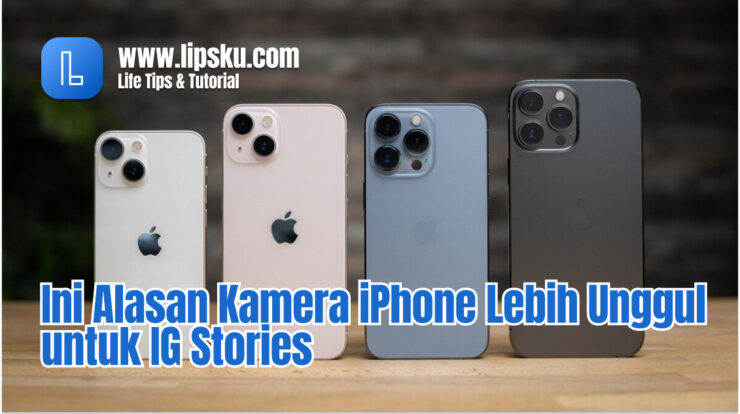 Ini Alasan Kamera iPhone Lebih Unggul untuk IG Stories