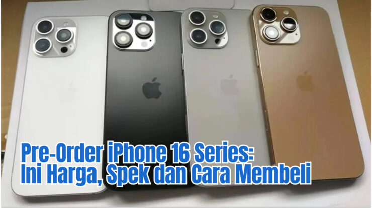 Pre-Order iPhone 16 Series: Ini Harga, Spek dan Cara Membeli