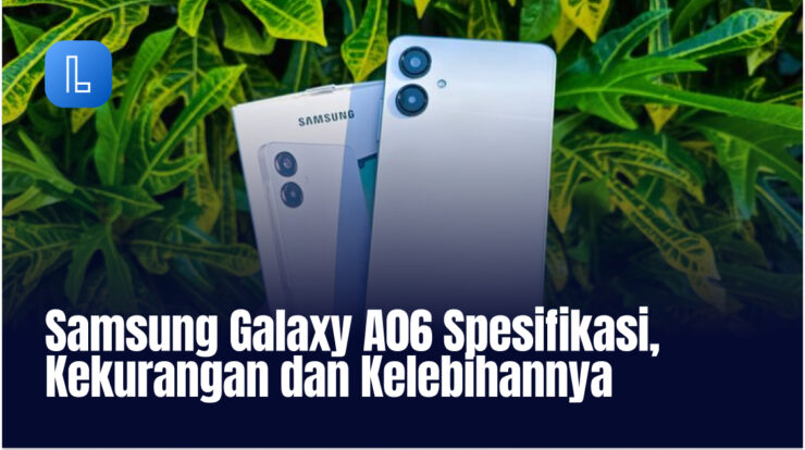 Samsung Galaxy A06 Spesifikasi Lengkap, Kekurangan dan Kelebihannya