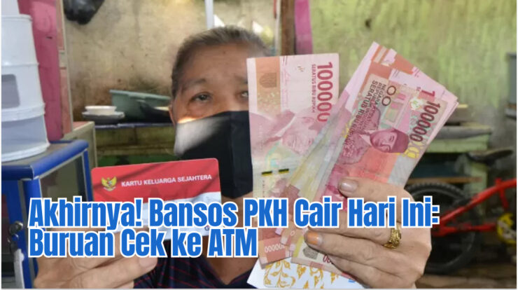 Akhirnya! Bansos PKH Cair Hari Ini: Buruan Cek ke ATM