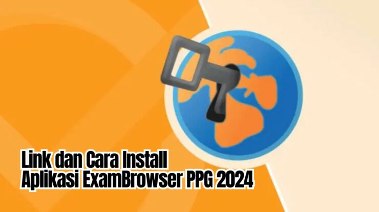 Link dan Cara Install Aplikasi ExamBrowser PPG 2024