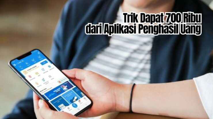 Trik Dapat 700 Ribu dari Aplikasi Penghasil Uang