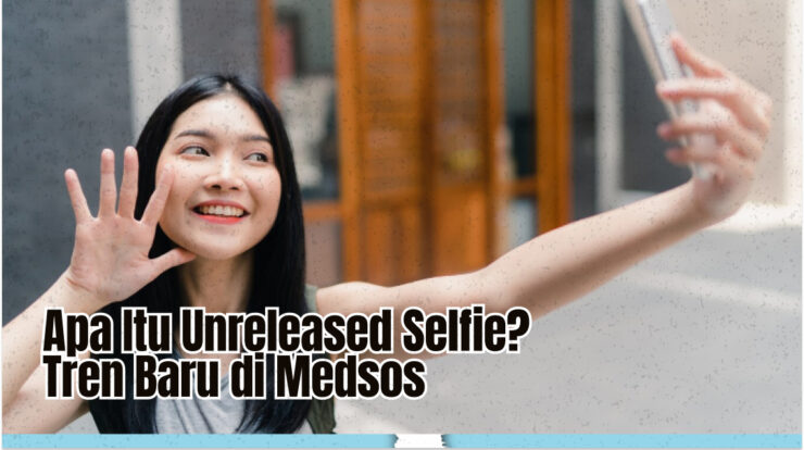 Apa Itu Unreleased Selfie? Tren Baru di Medsos