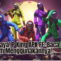 Berbahaya! P King APK FF: Baca Ini Sebelum Menggunakannya!