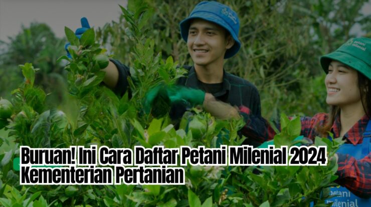 Buruan! Ini Cara Daftar Petani Milenial 2024 Kementerian Pertanian