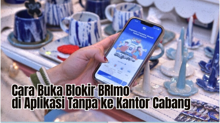 Cara Buka Blokir BRImo di Aplikasi Tanpa ke Kantor Cabang