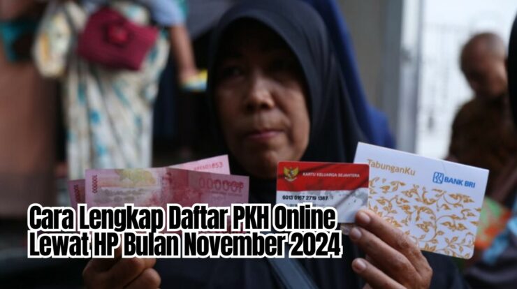 Cara Lengkap Daftar PKH Online Lewat HP Bulan November 2024