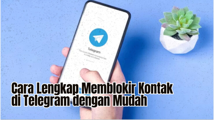 Cara Lengkap Memblokir Kontak di Telegram dengan Mudah