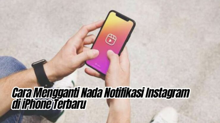 Cara Mengganti Nada Notifikasi Instagram di iPhone Terbaru