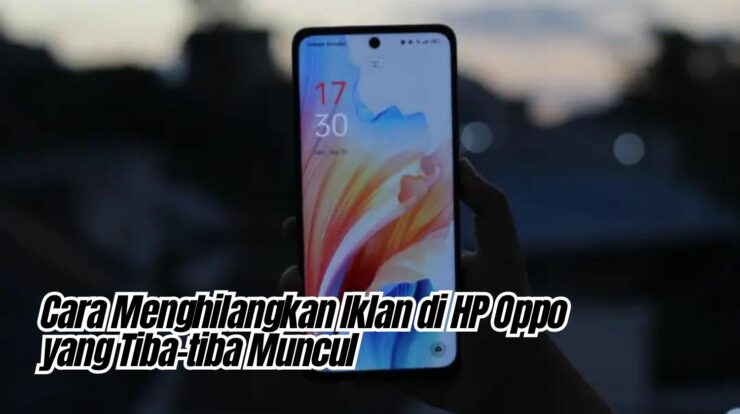 Cara Menghilangkan Iklan di HP Oppo yang Tiba-tiba Muncul