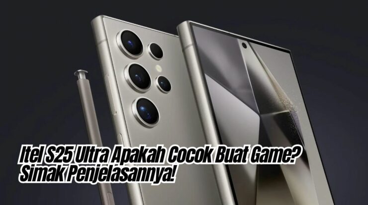 Itel S25 Ultra Apakah Cocok Buat Game? Simak Penjelasannya!