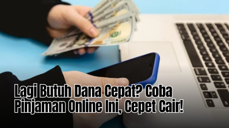 Lagi Butuh Dana Cepat? Coba Pinjaman Online Ini, Cepet Cair!