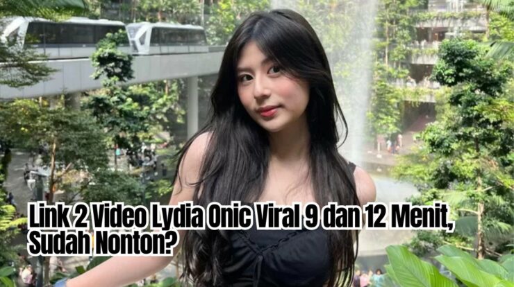 Link 2 Video Lydia Onic Viral 9 dan 12 Menit, Sudah Nonton?