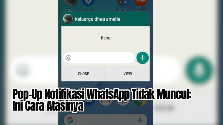 Pop-Up Notifikasi WhatsApp Tidak Muncul: Ini Cara Atasinya