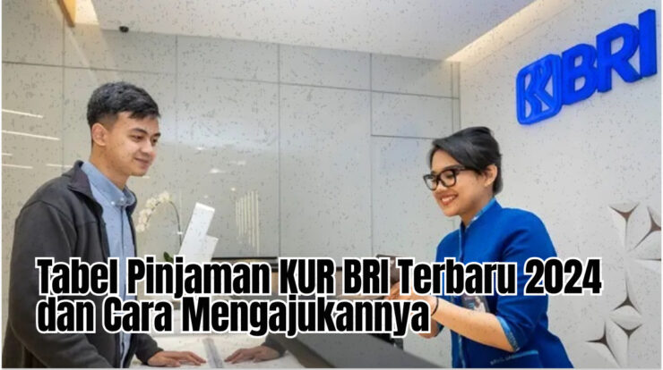 Tabel Pinjaman KUR BRI Terbaru 2024 dan Cara Mengajukannya