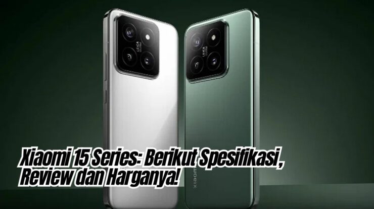 Xiaomi 15 Series: Berikut Spesifikasi, Review dan Harganya!