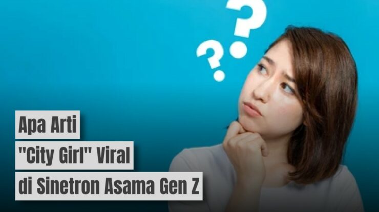 Apa Artinya “City Girl” yang Viral di Sinetron Asmara Gen Z?